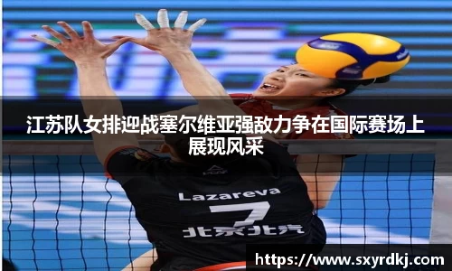 江苏队女排迎战塞尔维亚强敌力争在国际赛场上展现风采